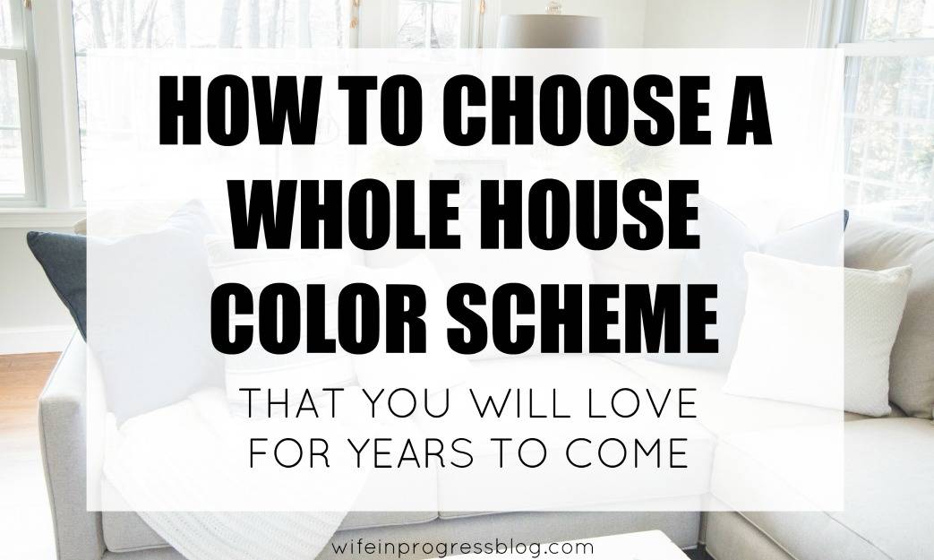 How to choose a whole house color scheme that you will love for years to come