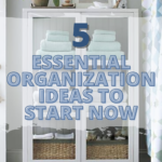 5 Essential Organization Ideas to Start Now